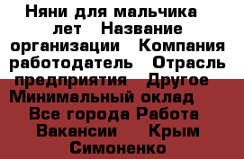 Няни для мальчика 3 лет › Название организации ­ Компания-работодатель › Отрасль предприятия ­ Другое › Минимальный оклад ­ 1 - Все города Работа » Вакансии   . Крым,Симоненко